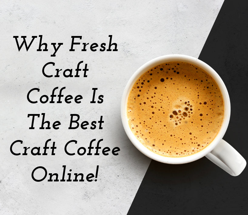 why fresh craft coffee online is the best craft coffee now